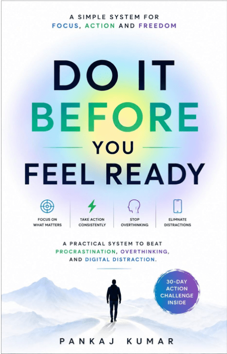 Do It Before You Feel Ready: A Practical System to Beat Procrastination, Overthinking and Digital Distraction
